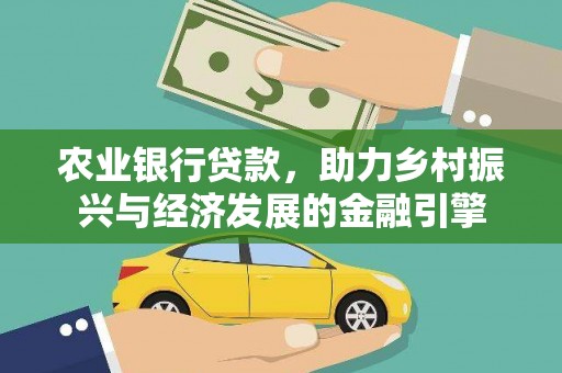 丰宁农业银行贷款，助力乡村振兴与经济发展的金融引擎