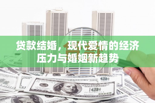 丰宁贷款结婚，现代爱情的经济压力与婚姻新趋势