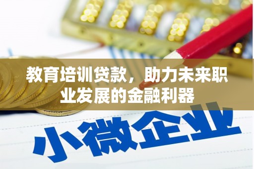 丰宁教育培训贷款，助力未来职业发展的金融利器