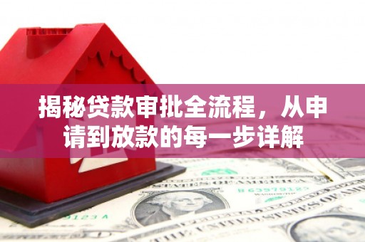 丰宁揭秘贷款审批全流程，从申请到放款的每一步详解