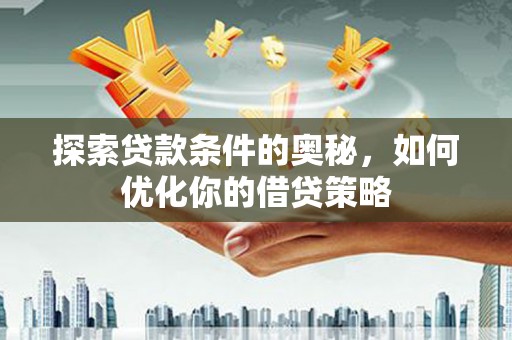 丰宁探索贷款条件的奥秘，如何优化你的借贷策略