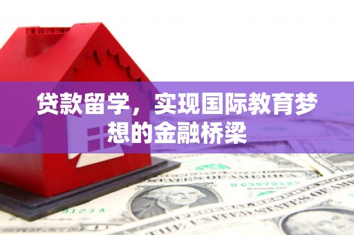 丰宁贷款留学，实现国际教育梦想的金融桥梁