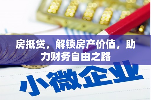 丰宁房抵贷，解锁房产价值，助力财务自由之路