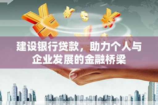 丰宁建设银行贷款，助力个人与企业发展的金融桥梁