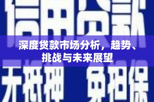 丰宁深度贷款市场分析，趋势、挑战与未来展望