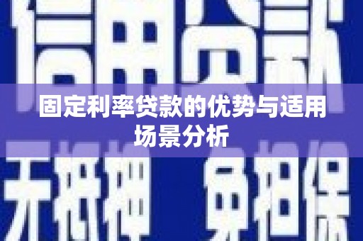 丰宁固定利率贷款的优势与适用场景分析