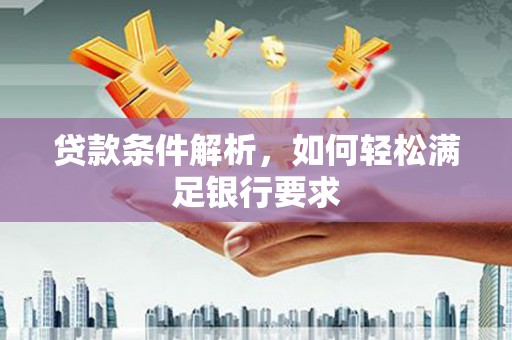 丰宁贷款条件解析，如何轻松满足银行要求
