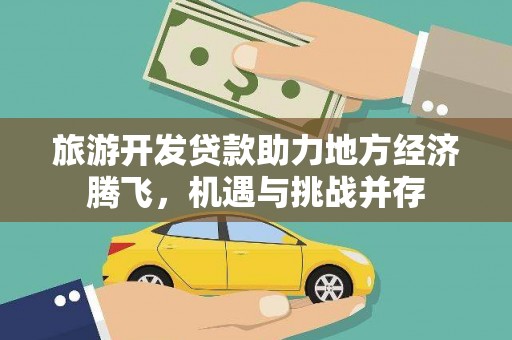 丰宁旅游开发贷款助力地方经济腾飞，机遇与挑战并存