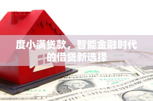 丰宁度小满贷款，智能金融时代的借贷新选择
