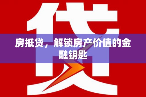 丰宁房抵贷，解锁房产价值的金融钥匙