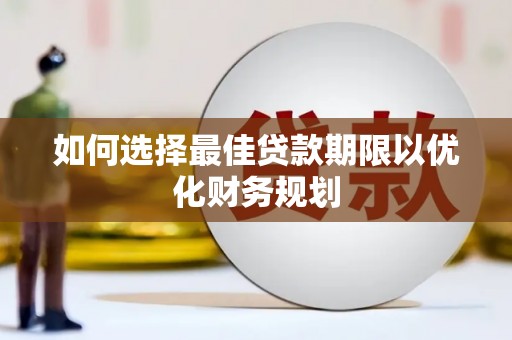 丰宁如何选择最佳贷款期限以优化财务规划