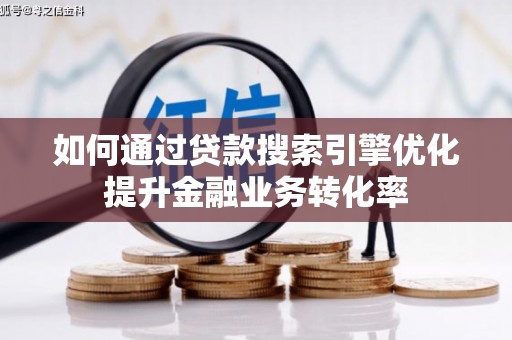 丰宁如何通过贷款搜索引擎优化提升金融业务转化率