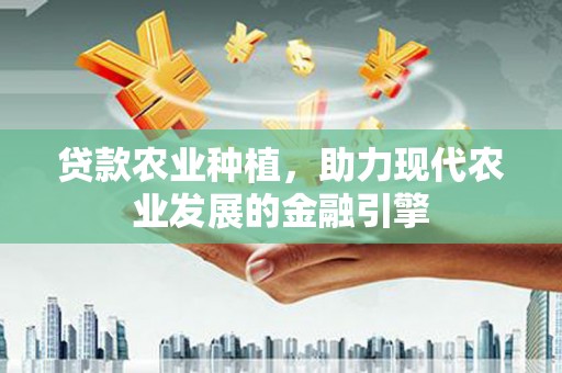 丰宁贷款农业种植，助力现代农业发展的金融引擎