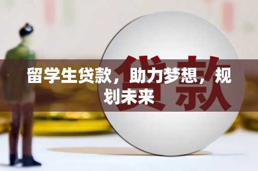 丰宁留学生贷款，助力梦想，规划未来