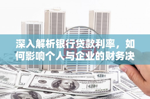 丰宁深入解析银行贷款利率，如何影响个人与企业的财务决策