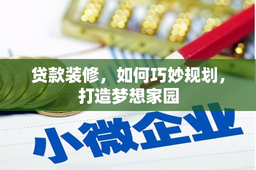 丰宁贷款装修，如何巧妙规划，打造梦想家园