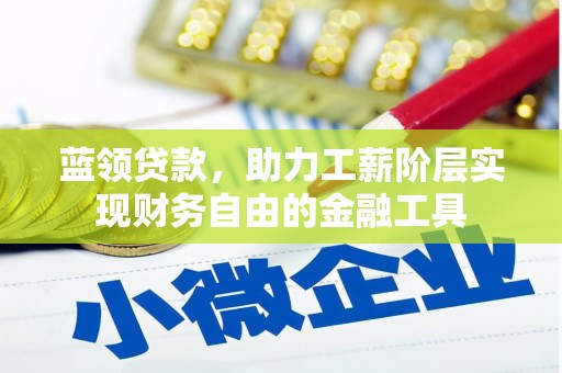 丰宁蓝领贷款，助力工薪阶层实现财务自由的金融工具