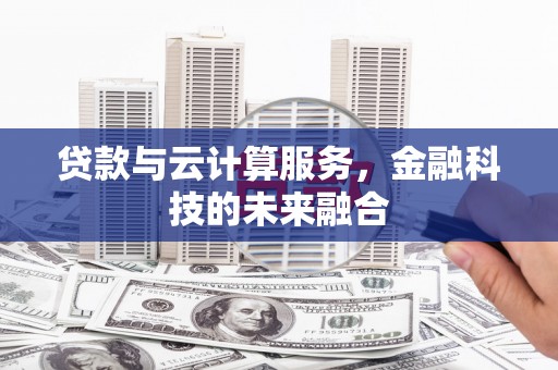 丰宁贷款与云计算服务，金融科技的未来融合