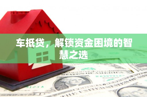丰宁车抵贷，解锁资金困境的智慧之选