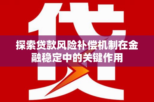 丰宁探索贷款风险补偿机制在金融稳定中的关键作用