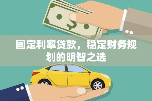 丰宁固定利率贷款，稳定财务规划的明智之选