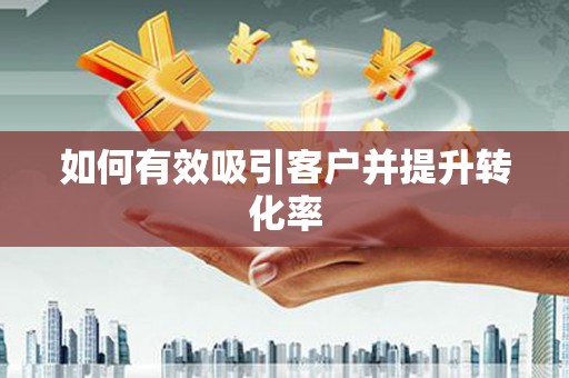 丰宁如何有效吸引客户并提升转化率